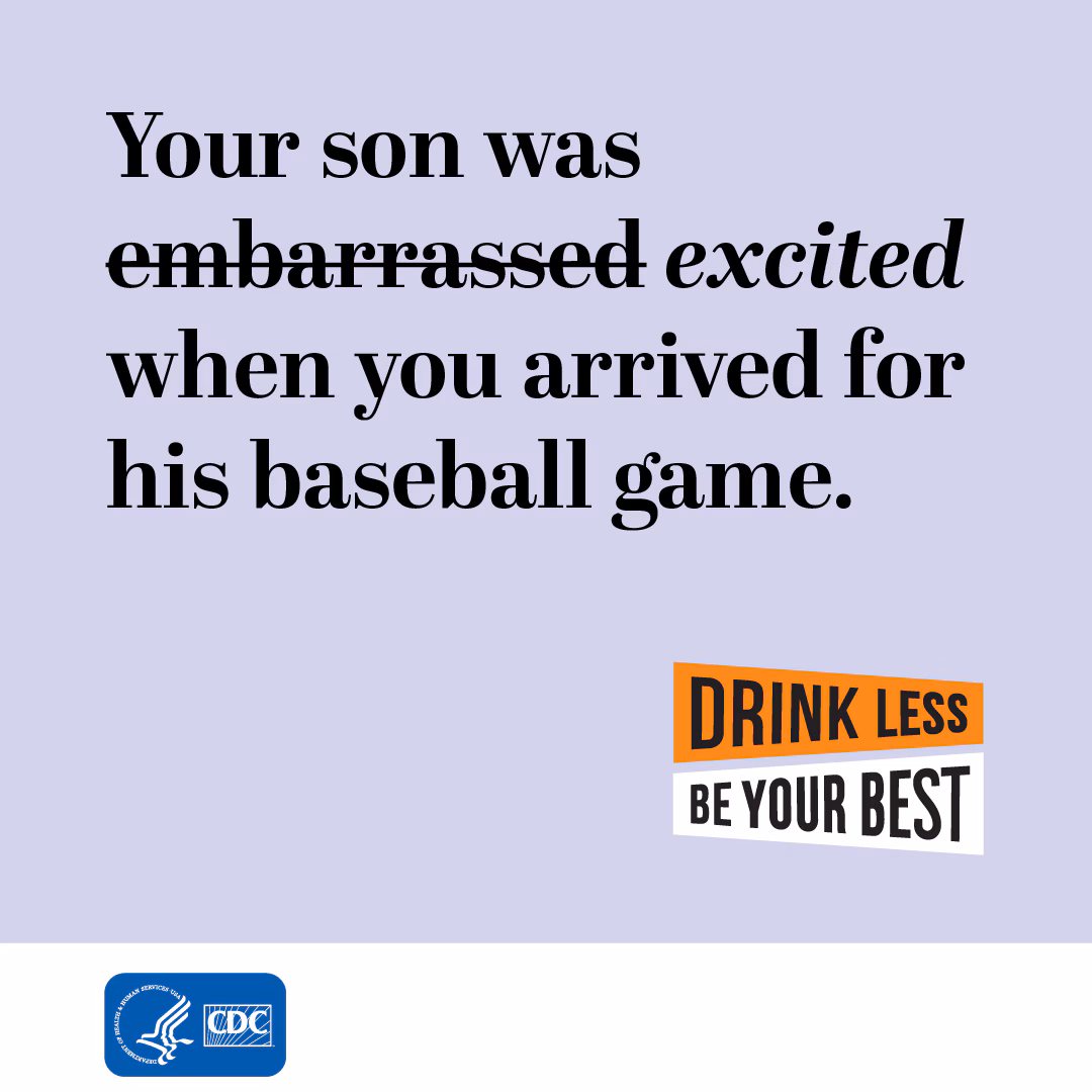 CDCAE_excited_IG.jpg Your son was embarrassed (strike that) excited when you arrived for his baseball game. Drink Less, Be Your Best logo.