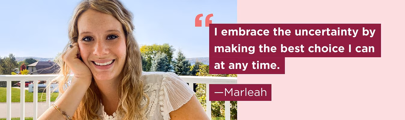 marleah-1350px I embrace the uncertainty by making the best choice I can at any time. Marleah