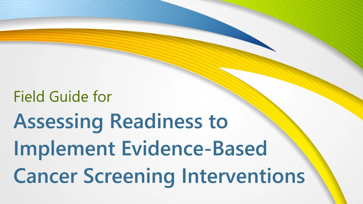 field guide for assessing readiness to implement evidence-based cancer screening interventions Field Guide for Assessing Readiness to Implement Evidence-Based Cancer Screening Interventions