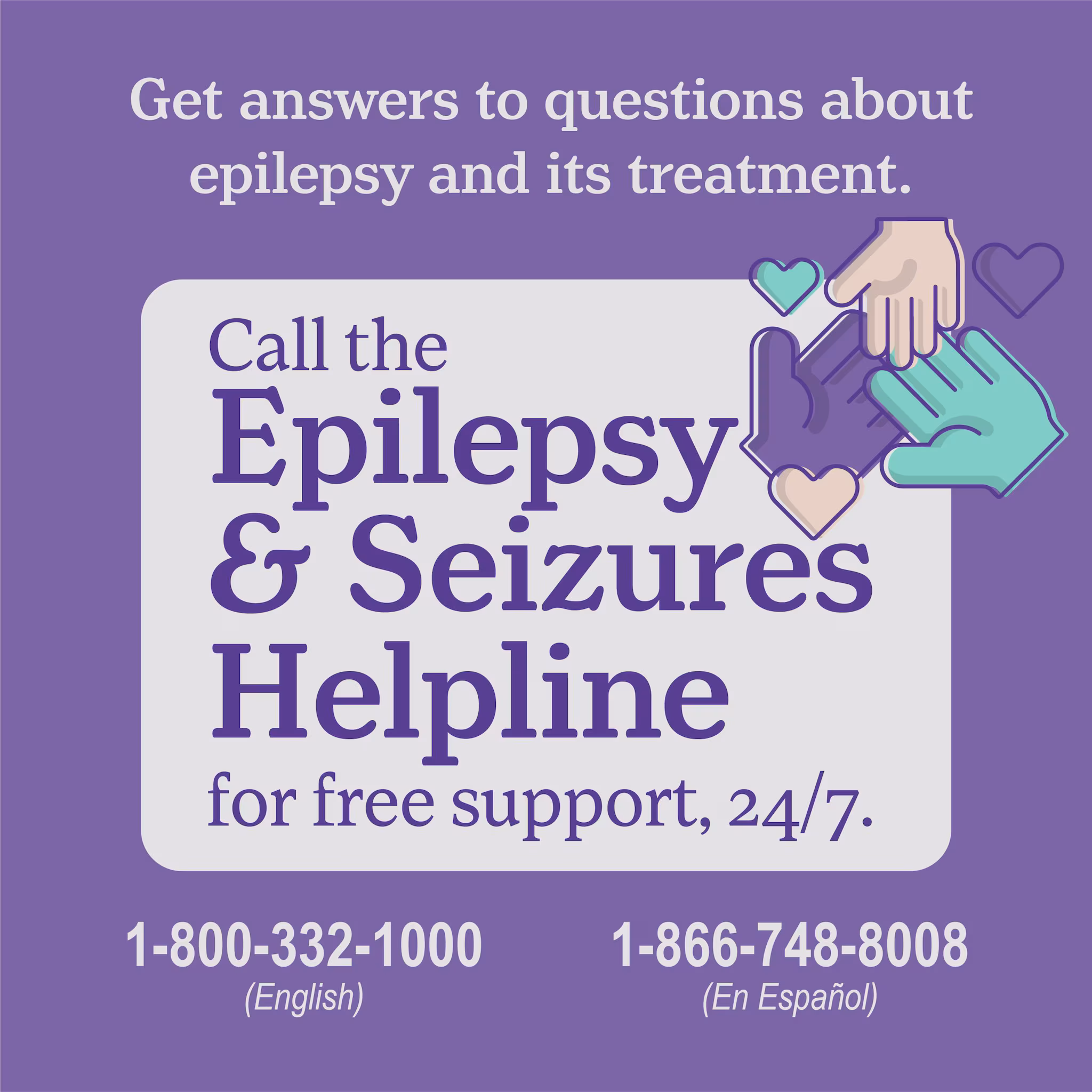 epilepsy-hotline-questions-treatment Get answers to questions about epilepsy and its treatment. Call the Epilepsy & Seizures Helpline for free support, 24/7. 1-800-332-1000 (English) 1-866-748-8008 (En Espanol)