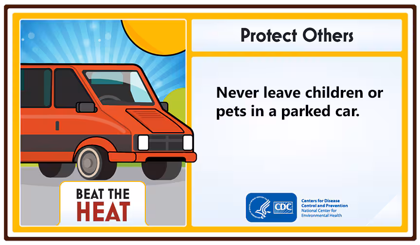 Beat the Heat. Protect Others. Never leave children or pets in a parked car.