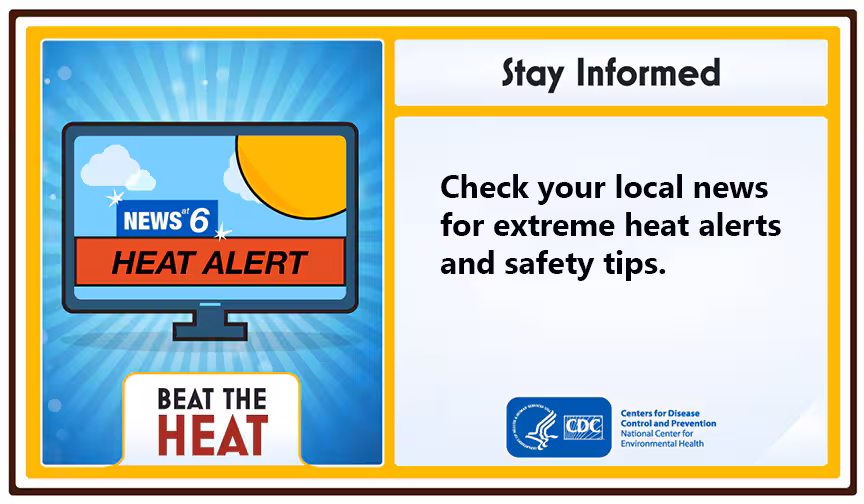 Beat the Heat. Stay informed. Check your local news for extreme heat alerts and safety tips.