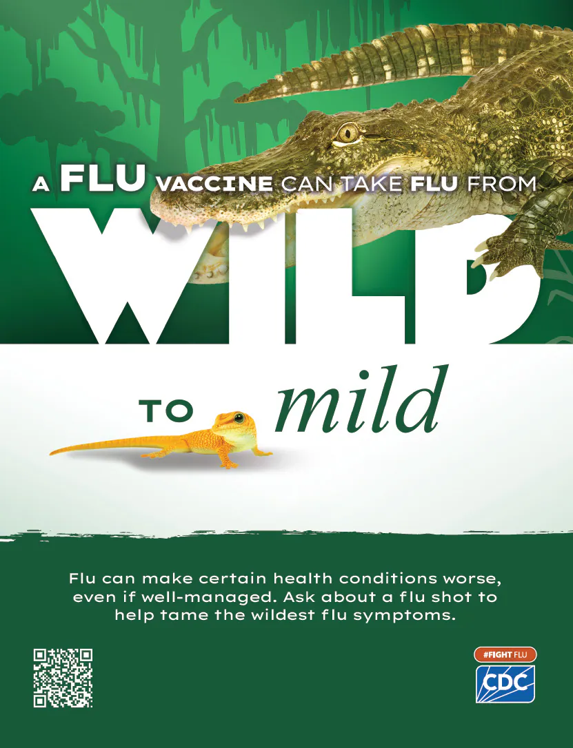 Chronic Conditions Wild to Mild Crocodile pdf image A flu vaccine can take flu from wild to mild. Flu can make certain health conditions worse, even if well-managed. Ask about a flu shot to help tame the wildest flu symptoms. #fightflu cdc logo