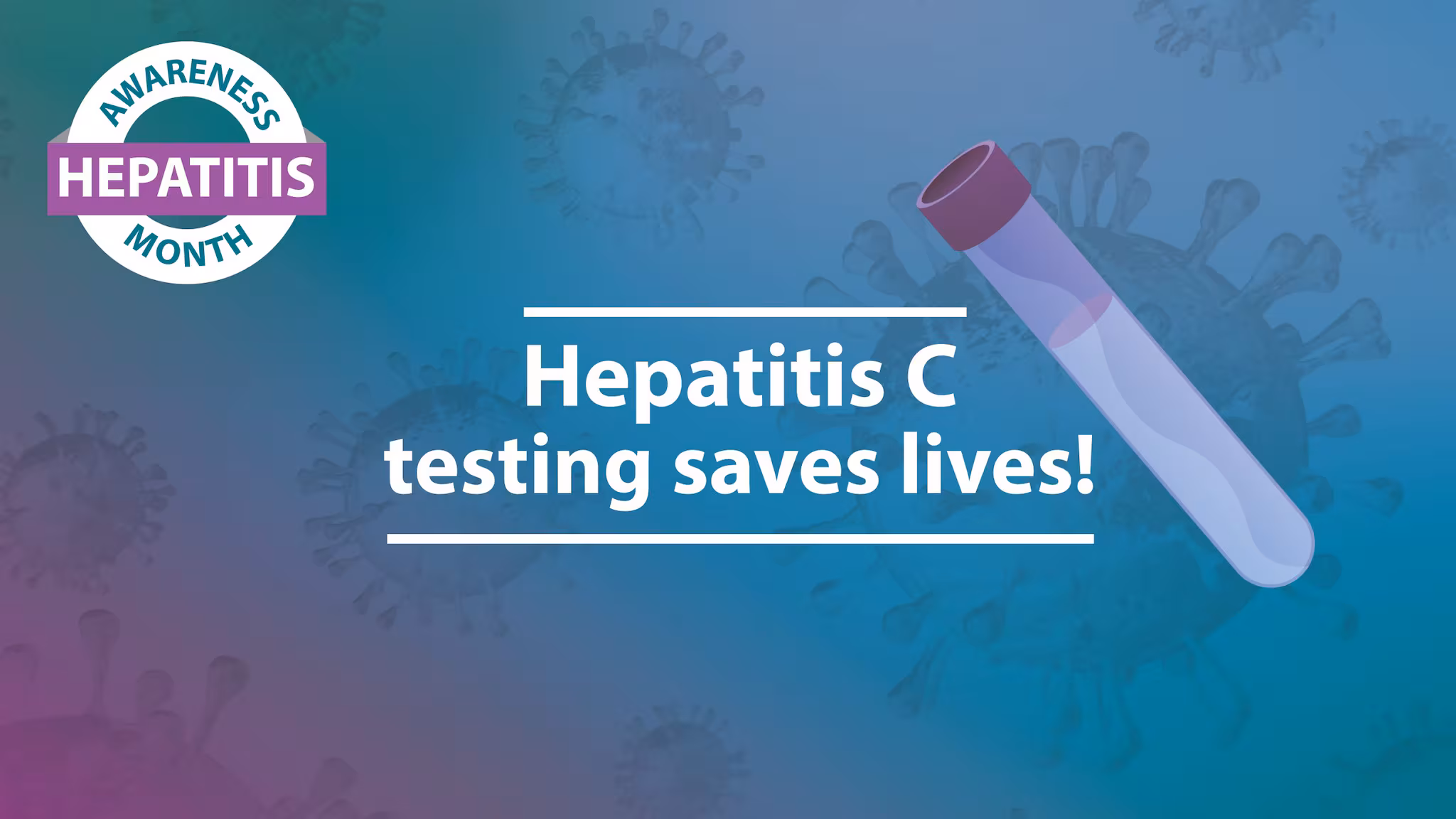 Hepatitis Awareness Month. Hepatitis C testing saves lives!