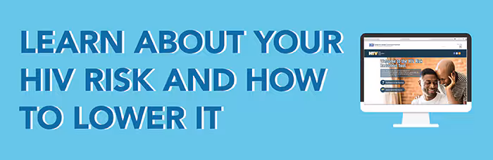 Learn about your HIV risk and how to lower it.