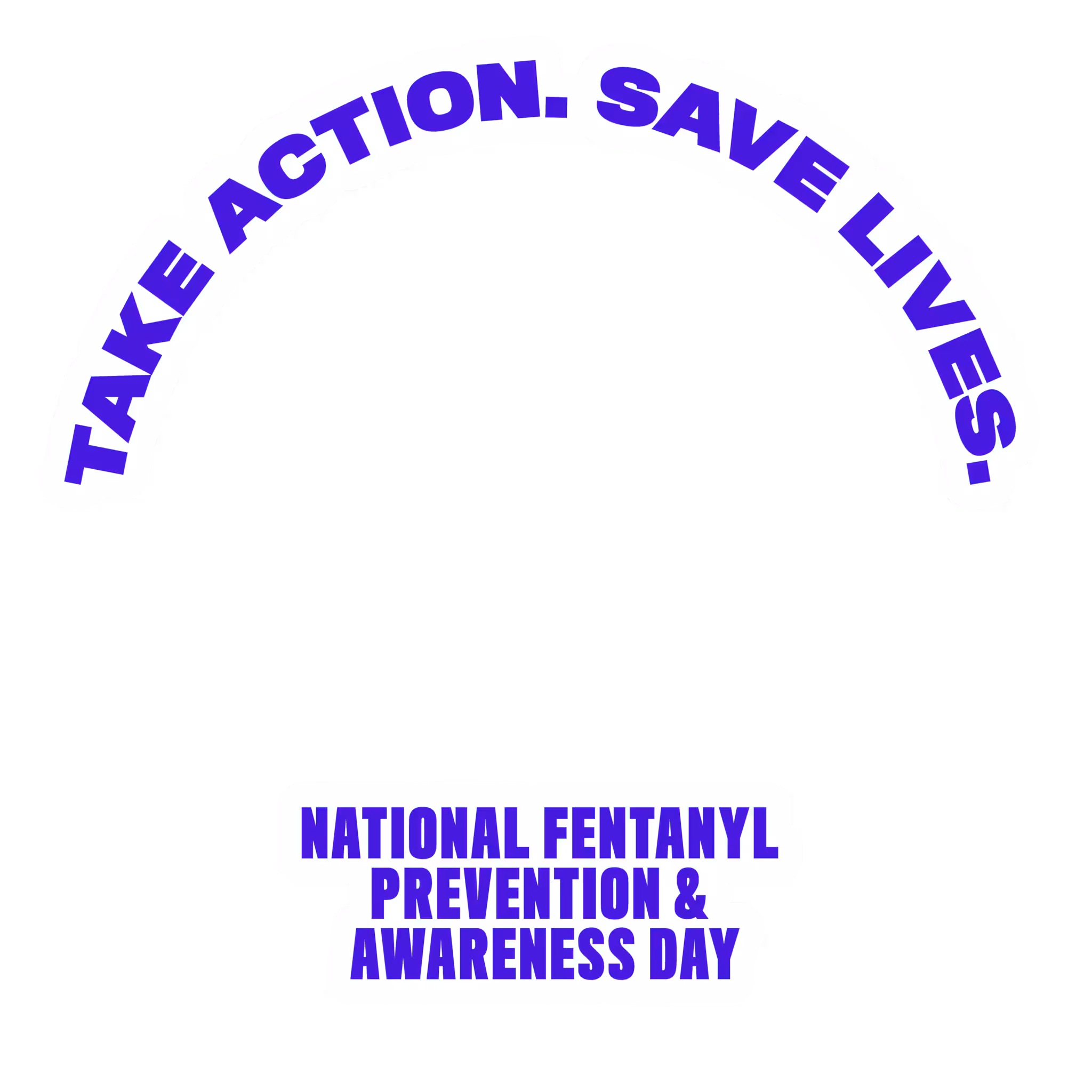 Take action. Save lives. National Fentanyl Prevention and Awareness Day