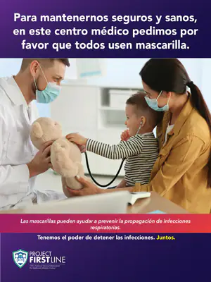 Masking Sign 6 Pediatrics Spanish Thumb Image To keep each other safe and healthy, this facility is asking everyone to please wear a mask.