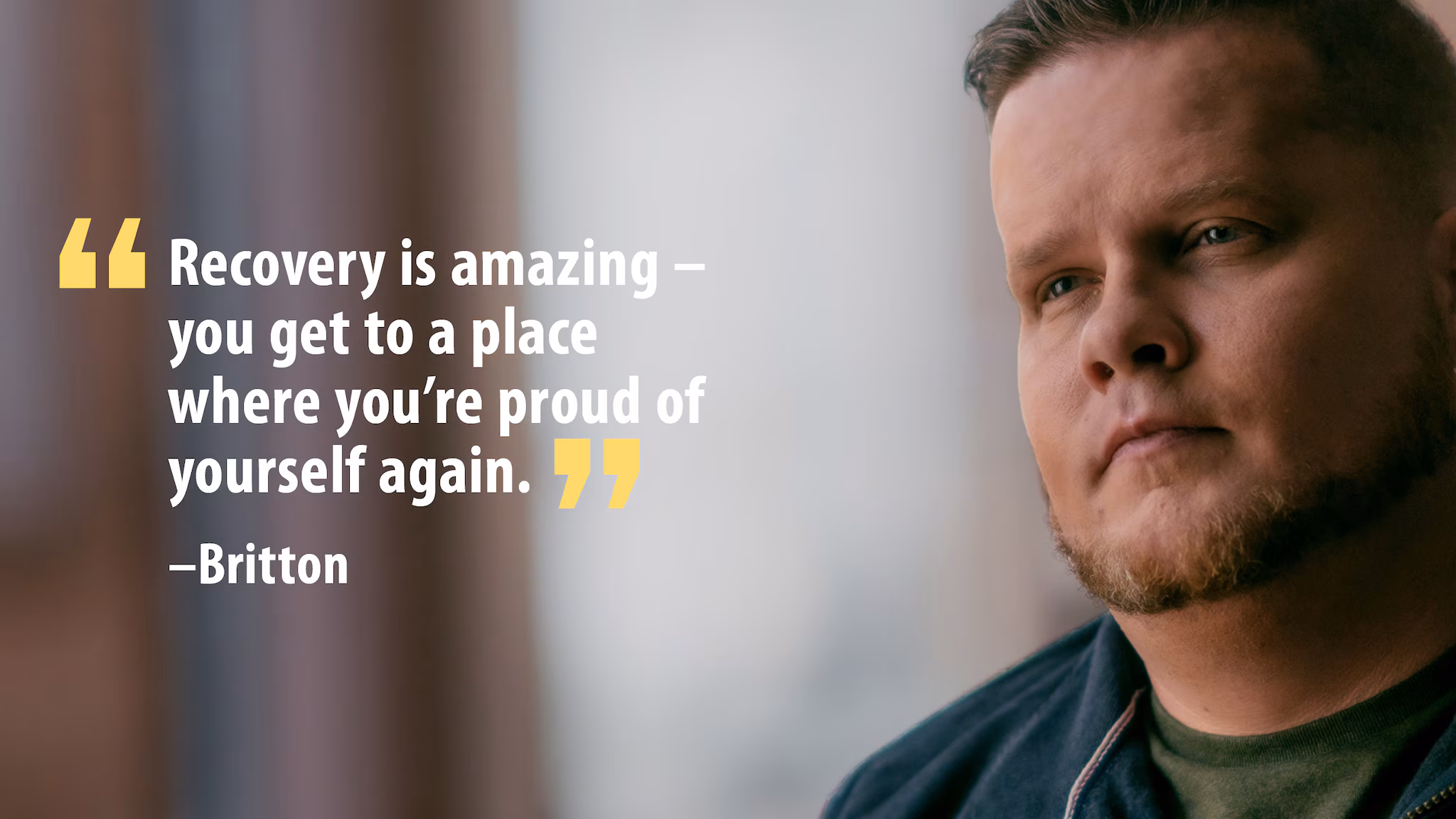 Photo of Britton with his quote, "Recovery is amazing - you get to a place where you're proud of yourself again."