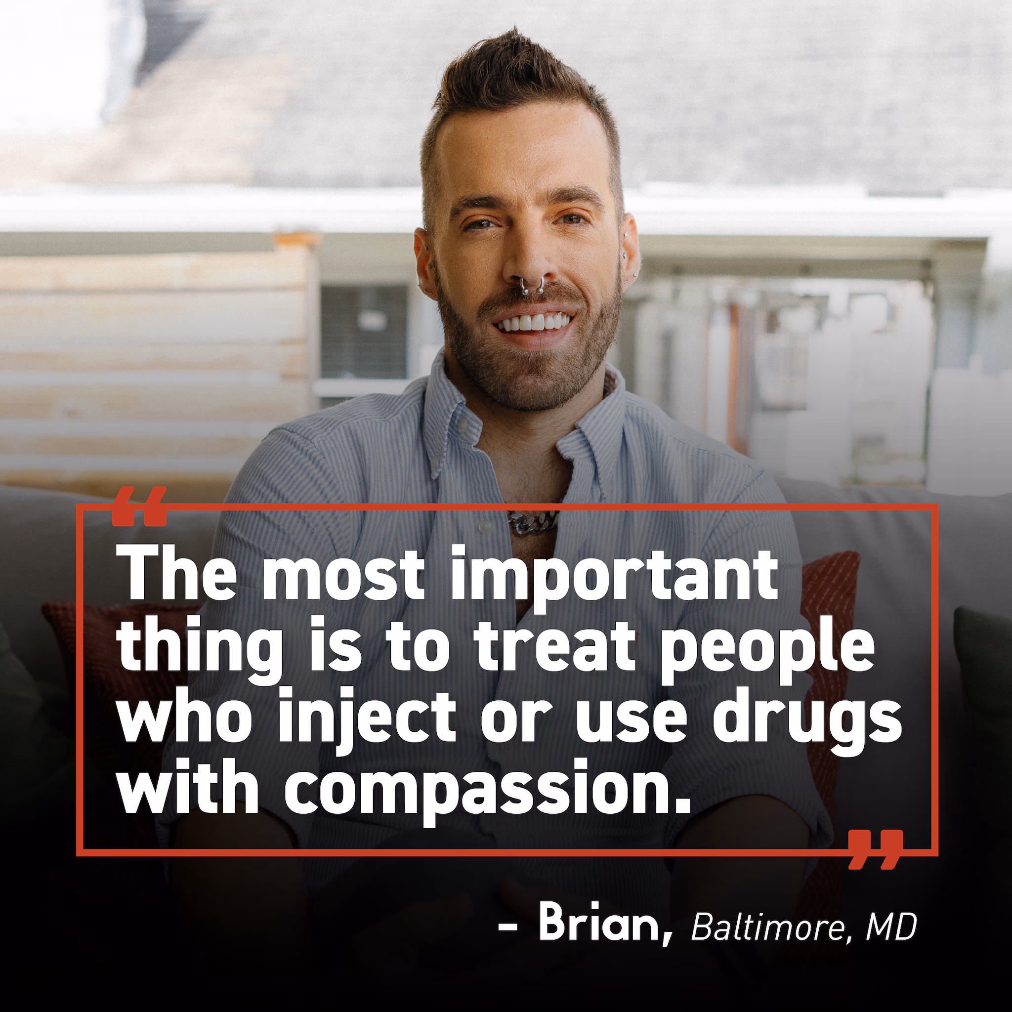 Stigma surrounding drug use Man smiling in background. TEXT: "The most important thing is to treat people who inject drugs with compassion." -Brian, Baltimore, MD